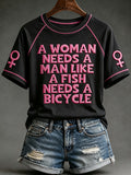 Women's A Woman Needs A Man Like A Fish Needs A Bicycle Print Short Sleeve T-shirt